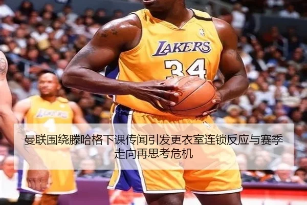曼联围绕滕哈格下课传闻引发更衣室连锁反应与赛季走向再思考危机